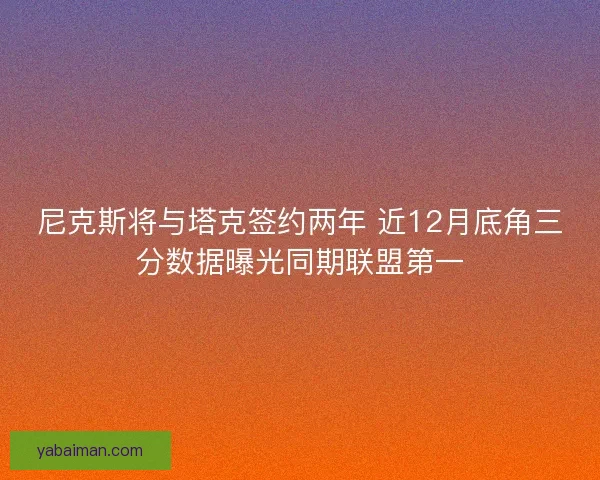 尼克斯将与塔克签约两年 近12月底角三分数据曝光同期联盟第一