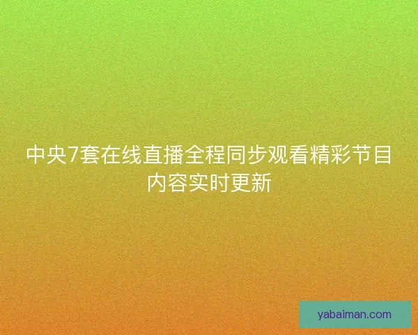 中央7套在线直播全程同步观看精彩节目内容实时更新