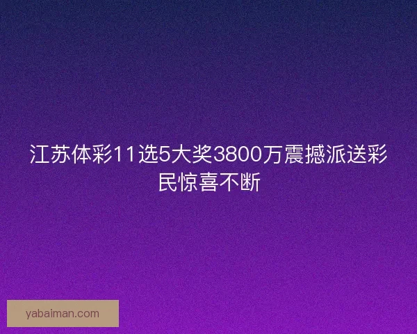 江苏体彩11选5大奖3800万震撼派送彩民惊喜不断